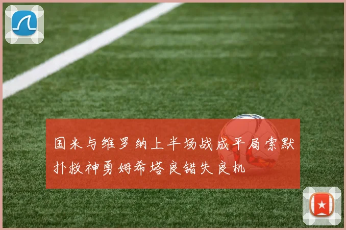 国米与维罗纳上半场战成平局索默扑救神勇姆希塔良错失良机